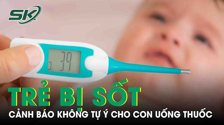 Trẻ bị sốt bao nhiêu độ thì uống thuốc năm 2024