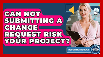 Can Not Submitting A Change Request Risk Your Project? - The Project Manager Toolkit
