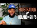 4 Reasons You're Experiencing Frustration In Your Relationships