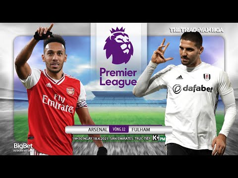 [NHẬN ĐỊNH BÓNG ĐÁ] Arsenal - Fulham (19h30 ngày 18/4). Vòng 32 giải Ngoại hạng Anh. Trực tiếp K+ PM