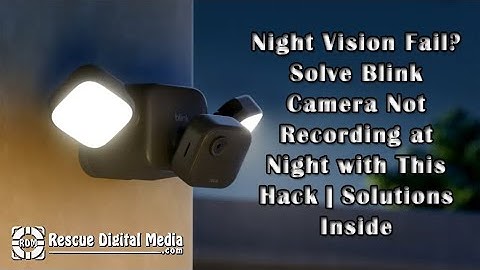 Night Vision Fail? Solve Blink Camera Not Recording at Night with This Hack! | Rescue Digital Media