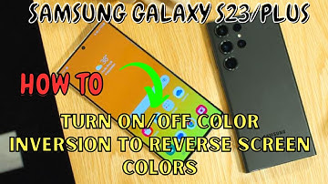 Samsung Galaxy S23 / Plus : Turn On/Off Color Inversion To Reverse Screen Colors