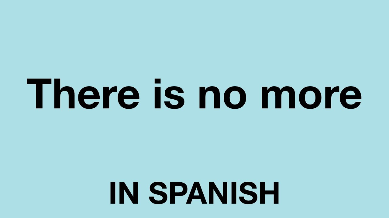 How To Say There Is No More In Spanish YouTube