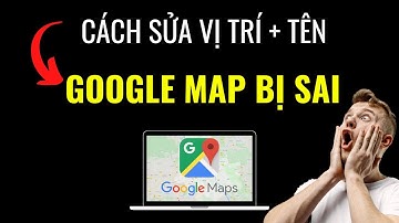 Cách Chỉnh Sửa Tên + Vị Trí Doanh Nghiệp Trên Google Map Mới Nhất 2025