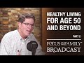 Healthy Living for Age 50 and Beyond (Part 2) - Dr. Walt Larimore