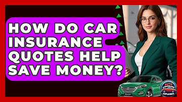 How Do Car Insurance Quotes Help Save Money? | Auto Coverage Explained