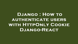 Django : How to authenticate users with HttpOnly Cookie Django-React