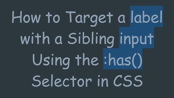 How to Target a label with a Sibling input Using the :has() Selector in CSS