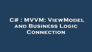C# : MVVM: ViewModel and Business Logic Connection