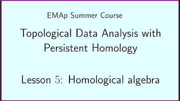EMAp Summer Course - TDA w PH - Lesson #5 Homological algebra