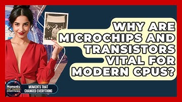 Why Are Microchips And Transistors Vital For Modern CPUs? - Moments That Changed Everything