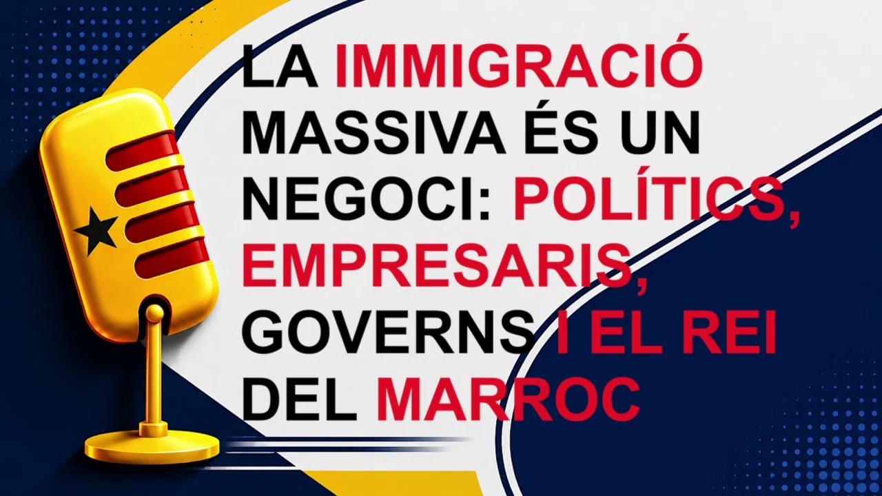 La immigració massiva és un negoci: polítics, empresaris, governs i el rei del Marroc /2026 08 21