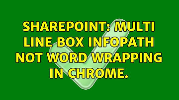 Sharepoint: Multi line box Infopath not Word Wrapping in Chrome. (4 Solutions!!)