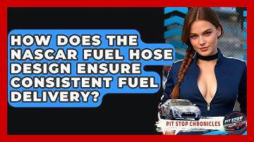 How Does The NASCAR Fuel Hose Design Ensure Consistent Fuel Delivery? - Pit Stop Chronicles