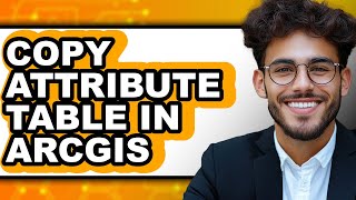 How to Copy Attribute Table in Arcgis - Full Guide