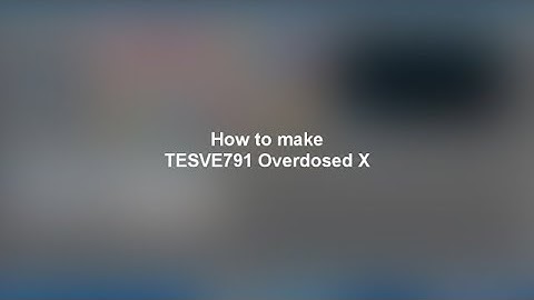 How to make TESVE791 Overdosed X