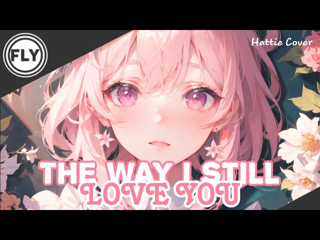 Nightcore | The Way I Still Love You (Hattie Cover) - (Lyrics) class=