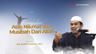Bersyukur Atas Nikmat dan Musibah Dari Allah | Ust. Syaiful Yusuf, Lc., M.H.I. Hafidzahullah