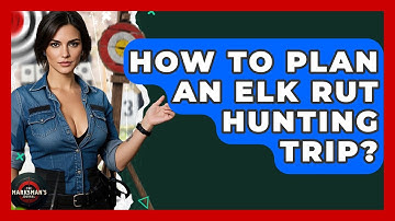How To Plan An Elk Rut Hunting Trip? - The Marksman