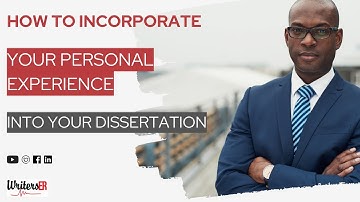 How to Incorporate your Personal Experience  into Your Dissertation| WritersER.com