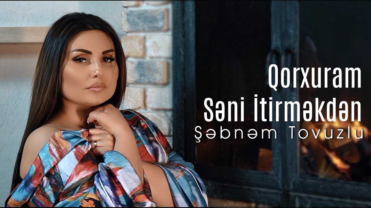 Şəbnəm Tovuzlu - Qorxuram Səni İtirməkdən(Official Video)