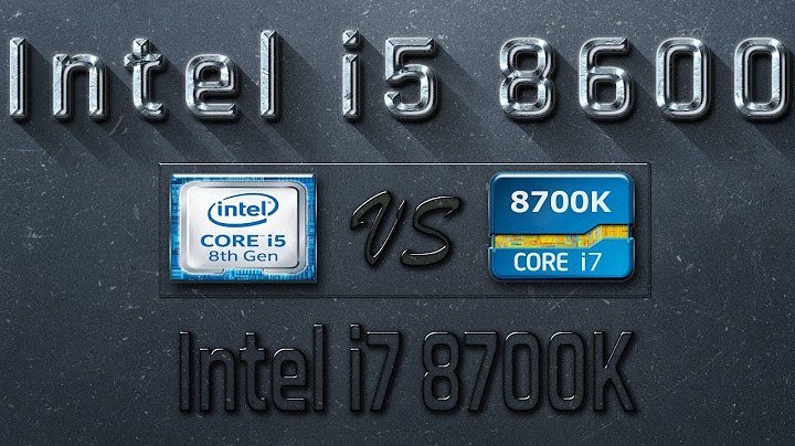 So sánh i5-9600k vs i7-8700k năm 2024