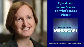 Mindscape 264 | Sabine Stanley on What's Inside Planets