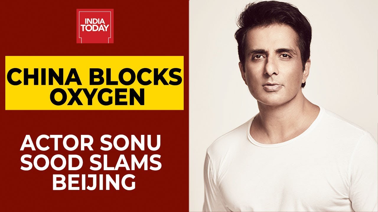 Sonu Sood Hits Out At China For Blocking India's Oxygen Amid Surge In COVID-19 Cases | India Today