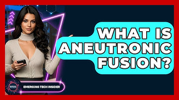 What Is Aneutronic Fusion? - Emerging Tech Insider