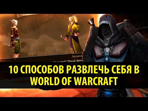 Видео: 10 Способов Развлечь Себя в World of Warcraft!