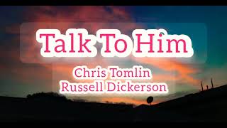 Talk To Him - Chris Tomlin with Russell Dickerson (karaoke with lyrics)