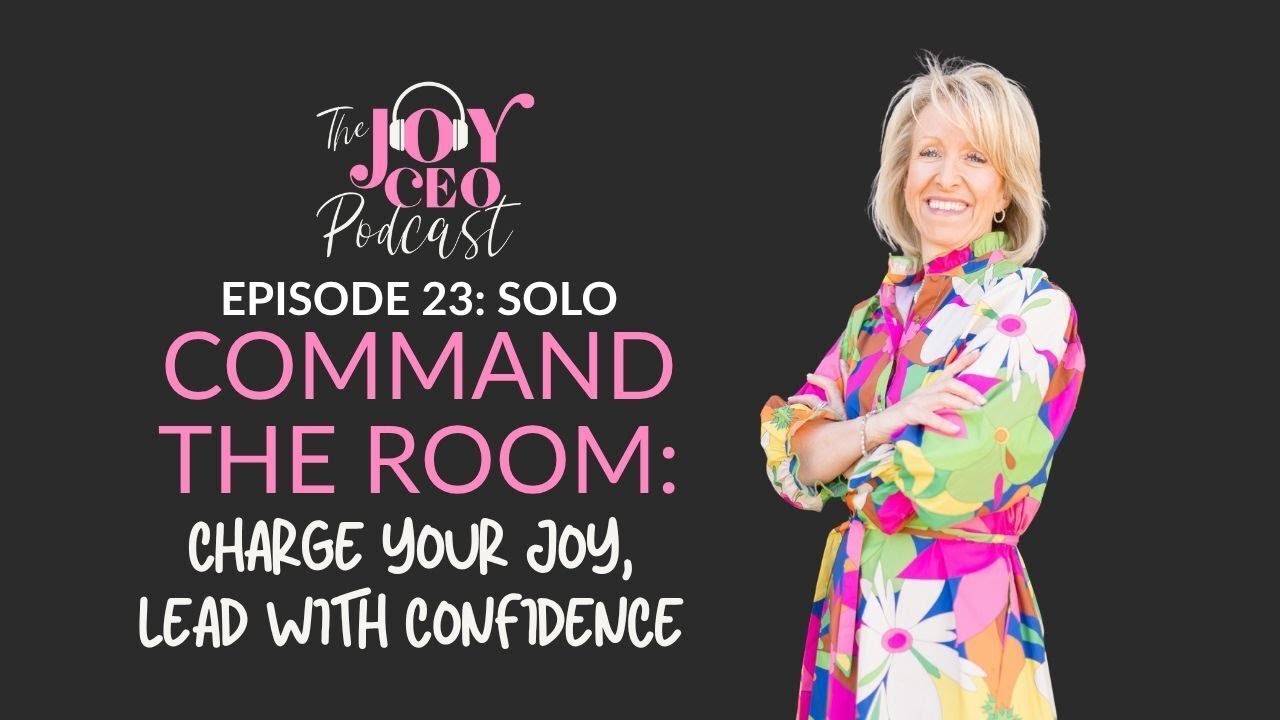 Episode 23 - Command The Room: Charge Your Joy, Lead With Confidence