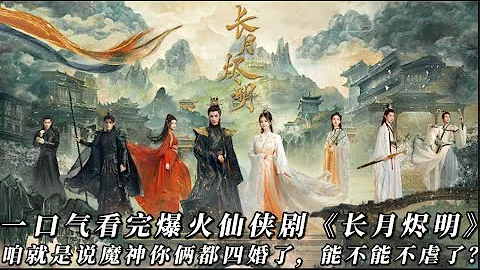 一口气看完最新爆火仙侠剧《长月烬明》咱就是说魔神你俩都四婚了，结局能不能不虐？ - 天天要闻