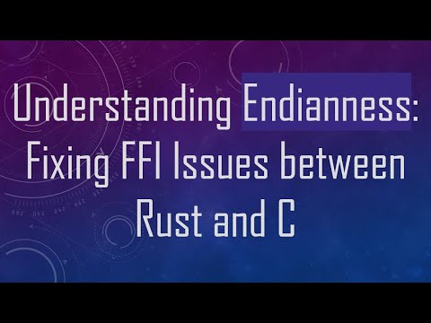 Understanding Endianness: Fixing FFI Issues between Rust and C