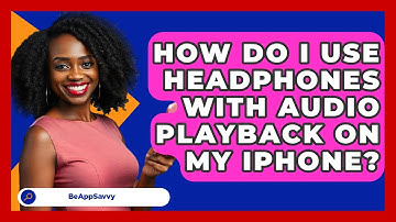 How Do I Use Headphones With Audio Playback On My IPhone? - Be App Savvy