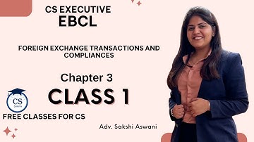 CS Executive |EBCL|Chapter 3| Foreign exchange transac. and compl. |(Class 1)By Adv. Sakshi Aswani