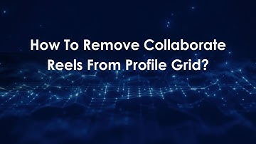How To Remove Collaborate Reels From Profile Grid?