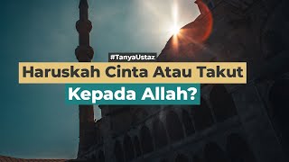 Cinta Atau Takut Kepada Allah, Harus Bagaimana? | Ustaz Muhammad Istiqamah, Lc., M.Ag.