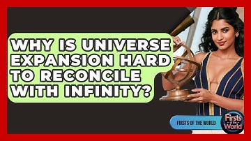 Why Is Universe Expansion Hard To Reconcile With Infinity? - Firsts of the World