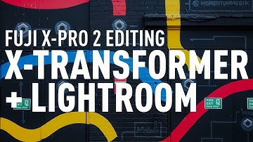 Editing a Fuji X-Pro 2 Shoot with X-Transformer and Lightroom