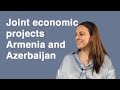 Joint economic projects - Armenia and Azerbaijan