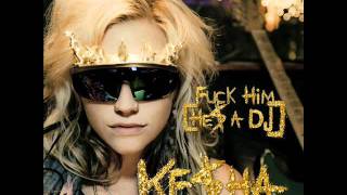 Ke$ha - F**k Him He's A DJ