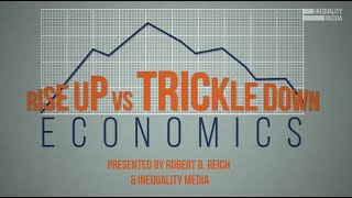 Rise Up Vs. Trickle Down Economics | Robert Reich