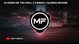 DJ KNOW ME TOO WELL X PARGOY | SLOWED REVERB | DJ TIKTOK VIRAL TERBARU 2024