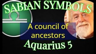 AQUARIUS 5 Council of ancestors (Sabian Symbols)