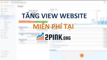 Tăng view cho website, blog, báo online miễn phí tốt nhất| 2PINK.ORG