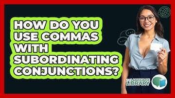 How Do You Use Commas With Subordinating Conjunctions? - The Language Library