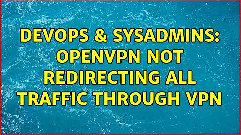 DevOps & SysAdmins: OpenVPN not redirecting all traffic through VPN