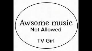 TV Girl - Not Allowed