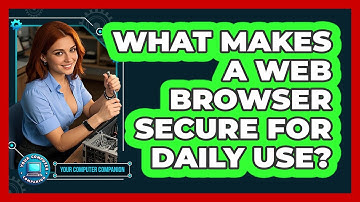 What Makes A Web Browser Secure For Daily Use? - Your Computer Companion